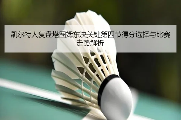 凯尔特人复盘塔图姆东决关键第四节得分选择与比赛走势解析